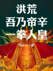 洪荒：吾乃帝辛，一拳人皇！